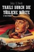 Trails durch die tödliche Wüste - Western-Sonderedition: 3 Romane