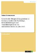 Cross-border Mergers & Acquisitions in Germany. Analyse der Rechtslage, Herausforderungen und Transaktionsprozesse für Auslandsinvestoren im Jahr 2015