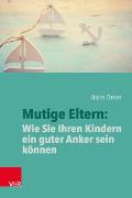 Mutige Eltern: Wie Sie Ihren Kindern ein guter Anker sein können