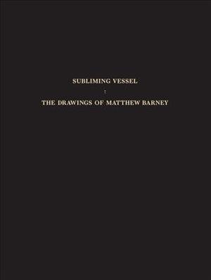 Subliming Vessel: The Drawings of Matthew Barney