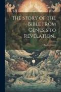 The Story of the Bible From Genesis to Revelation