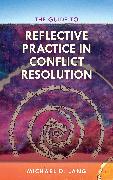 The Guide to Reflective Practice in Conflict Resolution