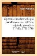 Opuscules mathémathiques ou Mémoires sur différens sujets de géométrie. T 5 (Éd.1761-1780)