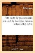 Petit Traité de Gnomonique, Ou l'Art de Tracer Les Cadrans Solaires, (Éd.1788)