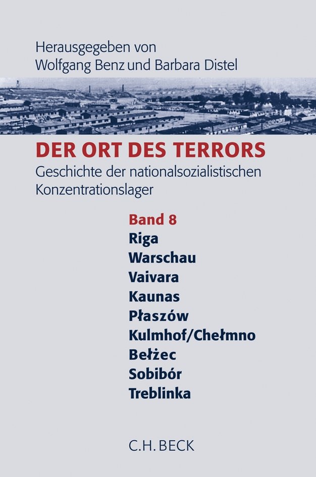 Der Ort des Terrors. Geschichte der nationalsozialistischen Konzentrationslager Band. 8: Riga-Kaiserwald, Warschau, Vaivara, Kauen (Kaunas), Plaszów, Kulmhof/Chelmno, Belzéc, Sobibór, Treblinka