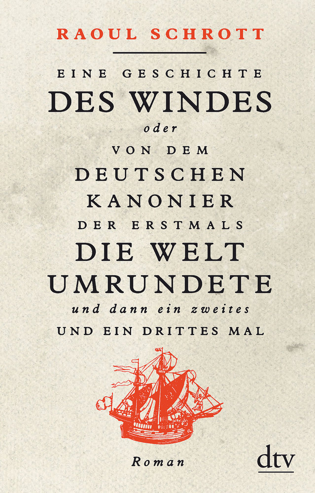 Eine Geschichte des Windes oder Von dem deutschen Kanonier der erstmals die Welt umrundete und dann ein zweites und ein drittes Mal