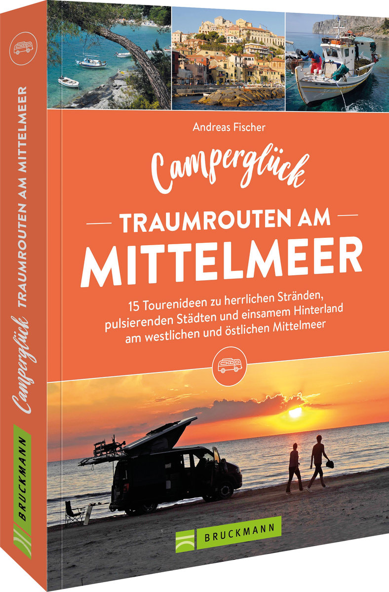 Camperglück Traumrouten am Mittelmeer 15 Tourenideen zu Traumstränden, pulsierenden Städten und einsamen Hinterland Westliches und östliches Mittelmeer