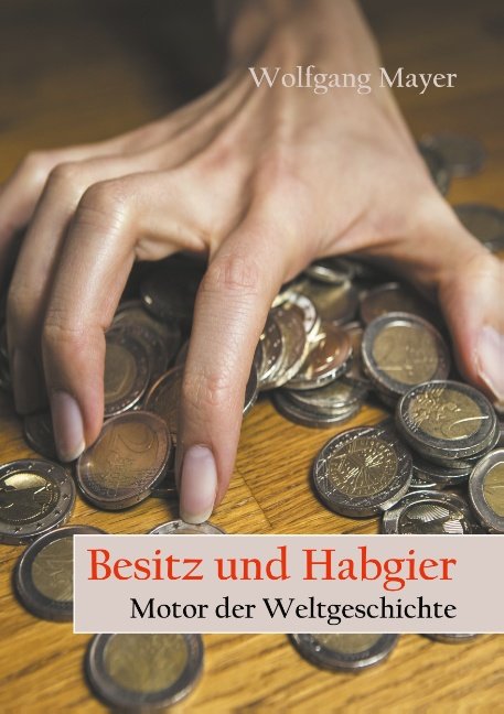 Besitz und Habgier - Motor der Weltgeschichte