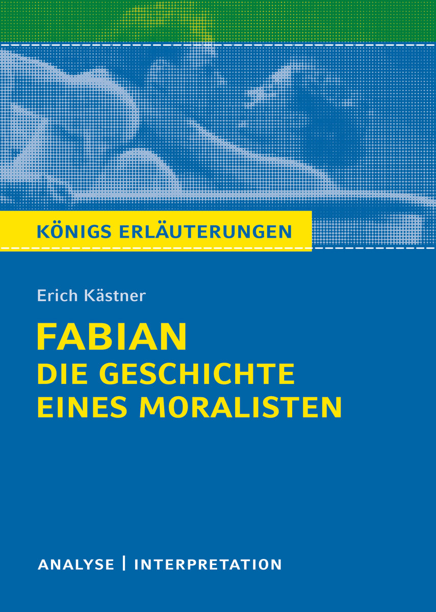 Königs Erläuterungen: Fabian. Die Geschichte eines Moralisten von Erich Kästner