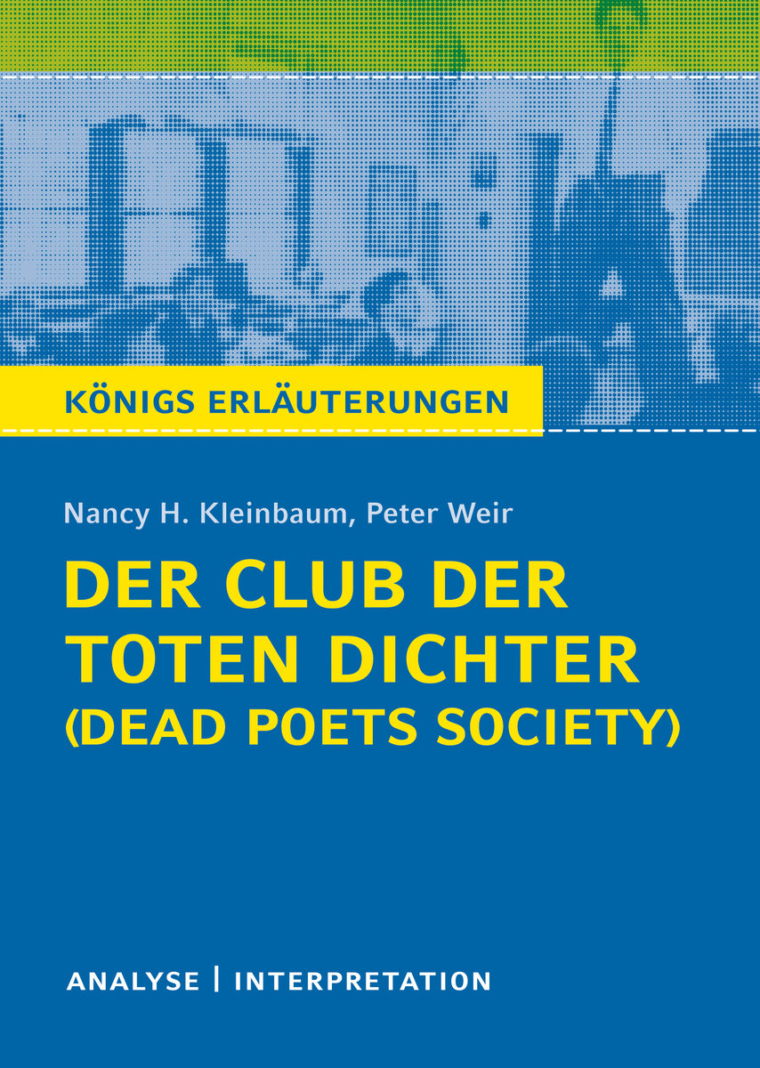 Der Club der toten Dichter - Dead Poets Society von Nancy H. Kleinbaum. Königs Erläuterungen