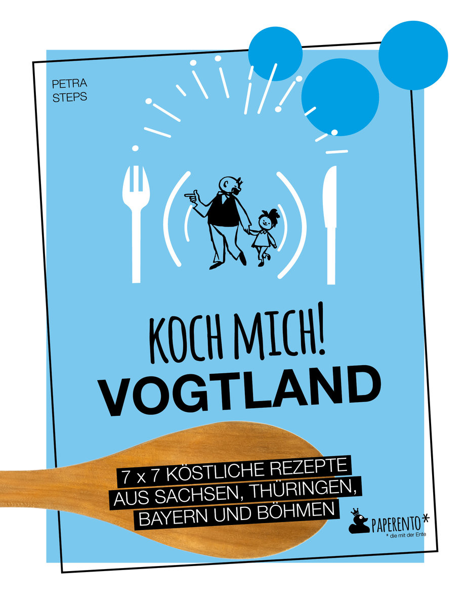 Koch mich! Vogtland - Das Kochbuch. 7 x 7 köstliche Rezepte aus Sachsen, Thüringen, Bayern und Böhmen