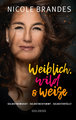 Weiblich, wild und weise: Wie Sie Ihre Stärken erkennen, Ihre geballte Frauenpower nutzen und Ihre Ziele erreichen. Selbstbewusst und selbstbestimmt mit der Coaching-Methode von Nicole Brandes